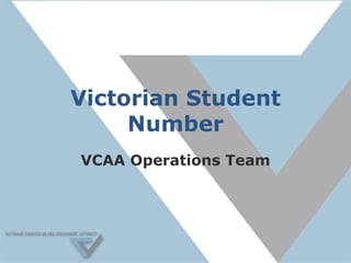 Victorian Student
     Number
VCAA Operations Team
 