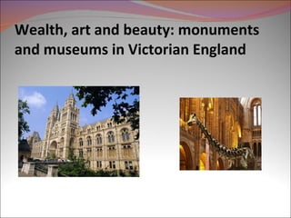 Wealth, art and beauty: monuments and museums in Victorian England 