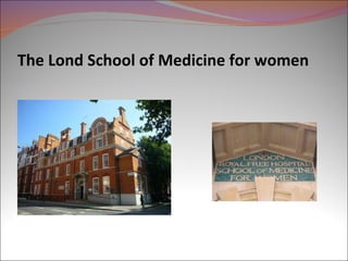 The Lond School of Medicine for women 