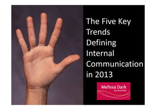 The Five Key
Trends
Defining
Internal
Communication
in 2013

 