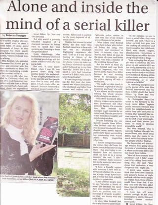 Alone and inside the
mind of aserial killer- Serial KiIIers: Up Close and
Very Personal.
But why would a privately
educated daughter of a
chartered surveyor in Surrey
want to spend her time
speaking and listening to these
dangerous killers?
Quite disturbingly, Miss
Redstall first became interested
in criminal psychology and the
minds of killers when she was
just a child.
She said: 'A close family
friend, when I was Ii, was
gunned down along with
another familyi she explained.
"It was a highlypublicised case
in the mid-80s and four people
were shot in total. TWo were
hlled. It had a major effect on
me and I became interested in
the most ranped minds of our
society. Killers and in particu-
lar the most depraved of all -
serial killersl'
Despite her interest in seria-l
hllers, the fust rime Miss
Redstall came face to face with
one was an 'absolutely
ftightening' experience, she
said. "I felt as if I was Clarice
Starling in Silence of the
Lambs," she added. "shaking in
mv shoes, I wore no make up,
my hat in a baseball cap and a
jacket buttoned up to my chin.
Basicaily i looked like a boy. I
faked a very bad American
accent as I didn't want him to
knowl was English."
Itt not surprising consider-
ing the fust man she inter-
viewed was Wayne Ad:m p616,
who mutilated and killed four
women and walked into a
California police station in
1998 with one of his victirrls
severed breasts in his pocket.
Other killers Miss Redstall
came face-to-face with includ-
ed Bobby Joe Long who
assaulted and murdered at
least l0 women; Gary Ray
Bowles, who killed six men in
the space of a yea4, and Robin
Gecht, who was a member of
the terri$ring Ripper Crew.
But the worst of them all,
Miss Redstall said, was Keith
Hulter lesperson, who was
knowrr as the HappyFace Ki_ller
because he sent taunting
letters to newspapers and
the police, signing off with a
smileyface.
"He made my skin crawl as
he seemed so proud ofwho he
murdered and howi' she said.
"It was almost as if he enjoyed
reliving the whole process
while talking to me abour it.,
4rith these hardened killers
refusing to open up to psychia-
trists, prosecutors and other
authority figures, itt a wonder
how Miss Redstall has
managed to get material for an
entire book. This she puts down
to her'friendlypersonality' and
not showing any fear.
Despite admitting she was
friendly towards these killers,
Miss Redstall said she never
ever became friends with them,
despite many media reports,
particularly those surrounding
her relationship with Wayne
49* Ford, suggesting
otherwise,
"I had to compartmentalise
the crimes they did from the
main reason I was interviewing
them - that was trying to un-
derstand how an innocent
child can turn in to a raving
monsteri' she said. "I didn't
ever 'befriend' them however
the media seems to have inter-
preted it that way.
"I have a friendly rapport
with everyone I have ever in-
terviewed whether it be a coro-
ne4 ajudge, a cop, a psycholo-
gisf a victim that lived, a family
member, a prosecutor.
"If any of those people want
to say 'Victoria's a friend of
mine' just because I've sDent
days interviewing them, well
that's no problem with me.
However. I certainly wouldn,t
say that I am friends with any
serial killer."
So does Miss Redstall feel
she is any closer to understand-
"In my opinion, no-one is
born a serial killer, they were
formed," she said. "There is a
lethal cocktail that goes into
the 'making of a monster' and
that is usually a bad childhood,
filled with abuse, neglec!
abandonment. Sometimes a
brain injury can add to *te mix
along with alcohol or drugs.
"I am not saying that all peo-
ple with a childhood like this
grows up andwants to kill, I am
just saying that nearly all of the
ones I have met so fa4 have had
a very similar story to tell about
their childhood. Finding all this
out has made me have a.better
understanding as to .what
makes a serial killerl'
As harrowing and gruesome
as the stories
-of
the men Miss
Redstall interviewed may be,
there is little doubt that Serial
Killers: Up Close and Very
Personal will be popular.
As Christopher Bary-Dee
writes in the foreword to the
book, serial killers "capture
public attention b.ecause *tey
terri-ff the neighbourhoodS in
which they trawl and prey on
victims. They personiS the hu-
man capacity for evil for they
are the stuff of our worst night-
mares and their stories put
bums on seats in cinemas
around the worldi'
But Miss Redstall, who is
currently halfi,lray through her
second book, also about serial
killers, says she wants to do
much rnore than simply enter-
tain people with her findings.
She hopes they will discour-
age women from going down
the route of prostirution, which
is where most serial killers she
met found their victims.
"Most of these women were
prostitutes and I didn't sugar
coat it by calling them some-
thing else," she said. ',They
chose that profession, a very
dangerous one I might add.
"I don't want anyone to
think that these men climbed
into people's homes at night
and took chilfuen or old people
out ofttreir beds. None ofthem
would have done that. I am
very clear with why they killed
these types of victims and how
theydid it.
"I hope this will scare
women enough to not even
contemplate a job like this and
therefore choose another
career pathJ'
I Serial Killers: (fn Ctnsc
by Rebecca Younger
IT'S hard to imagine why any-
one would want to meet a
serial hller, 1et alone spend
thousands of hours in their
company but that's exactly
what Esher-bom joumalist and
actress, Victoria Redstall, does
for a living.
Miss Redstall, rr:ho attended
Claremont Fan School, got up
dose and personal with five
mass murderers on deatl row
when she was helping to make
a documentaryin the US.
Ihe 36-vear-old, who uav-
dled to Califomia when she
ms 19 to studrbroadcast jour-
ulism and now [ves in Studio
Cq'. has just had a book pub-
lished about her eryeriences
F,i1.:r.':
ii:t:,...i5
i a R.e ds t a lUro m Esh.er, * Xffiwith notorious s eriat kilters (R"f, siif_sff_;Al' riiio_rl
 