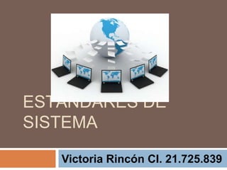 ESTÁNDARES DE
SISTEMA
Victoria Rincón CI. 21.725.839

 