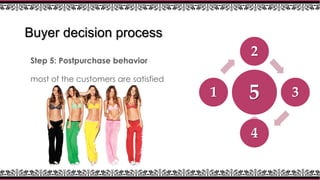 Buyer decision process

2

Step 5: Postpurchase behavior
most of the customers are satisfied

1

5
4

3

 