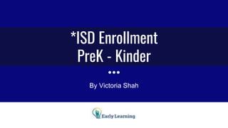 *ISD Enrollment
PreK - Kinder
By Victoria Shah
 