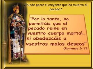 ¿Puede pecar el creyente que ha muerto al
pecado?
 