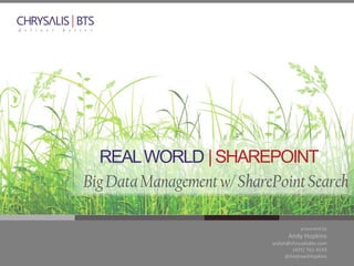 REAL WORLD | SHAREPOINT
Big Data Management w/ SharePoint Search
presented by

Andy Hopkins
andyh@chrysalisbts.com
(425) 761-4143
@AndrewSHopkins

 