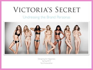 Designing for Happiness	

Spring 2013	

TaraViswanathan	

Undressing the Brand Personas	

 