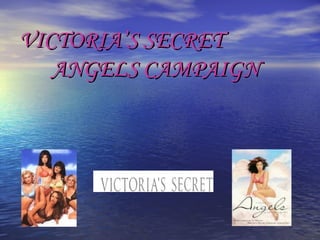 VICTORIA’S SECRETVICTORIA’S SECRET
ANGELS CAMPAIGNANGELS CAMPAIGN
 
