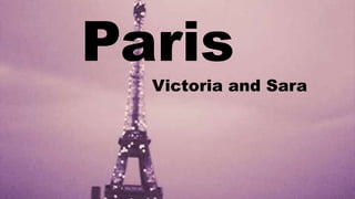 Paris
Victoria and Sara
 