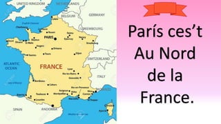 París ces’t
Au Nord
de la
France.
 