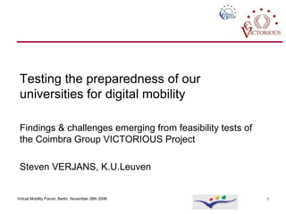 Testing the preparedness of our universities for digital mobility   Findings & challenges emerging from feasibility tests of the Coimbra Group VICTORIOUS Project Steven VERJANS, K.U.Leuven 