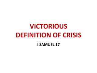 VICTORIOUS
DEFINITION OF CRISIS
I SAMUEL 17
 