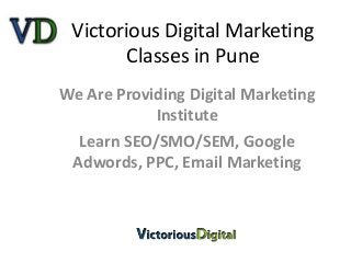 Victorious Digital Marketing
Classes in Pune
We Are Providing Digital Marketing
Institute
Learn SEO/SMO/SEM, Google
Adwords, PPC, Email Marketing
 