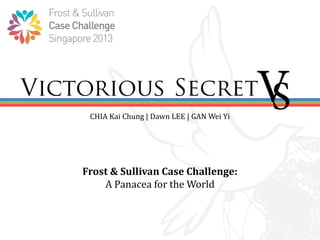 CHIA Kai Chung | Dawn LEE | GAN Wei Yi




Frost & Sullivan Case Challenge:
    A Panacea for the World
 