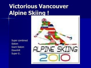 Victorious Vancouver Alpine Skiing ! Super combined Slalom Giant Slalom Downhill Super G . 