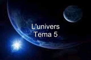 L'univers Tema 5 