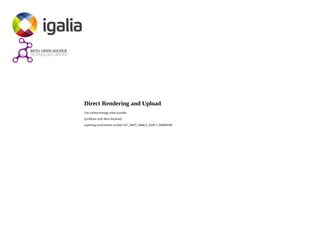 Direct Rendering and Upload
Use vaDeriveImage when possible
(problems with Mesa backend)
exporting environment variable GST_VAAPI_ENABLE_DIRECT_RENDERING
 