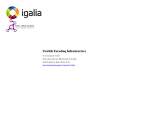 Flexible Encoding Infrastructure
It's an extension to VA-API
Allows more control over different phases of encoding
Trade off quality for speed with their on IPs.
https://bugzilla.gnome.org/show_bug.cgi?id=784667
 