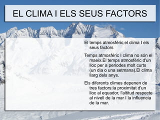 EL CLIMA I ELS SEUS FACTORS El temps atmosféric,el clima I els seus factors 