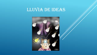 LLUVIA DE IDEAS
 