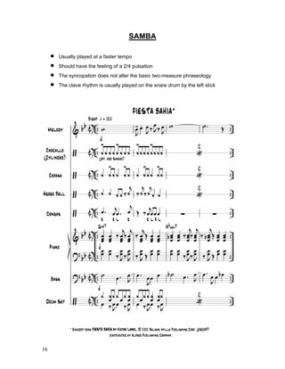 16
SAMBA
! Usually played at a faster tempo
! Should have the feeling of a 2/4 pulsation
! The syncopation does not alter the basic two-measure phraseology
! The clave rhythm is usually played on the snare drum by the left stick
 