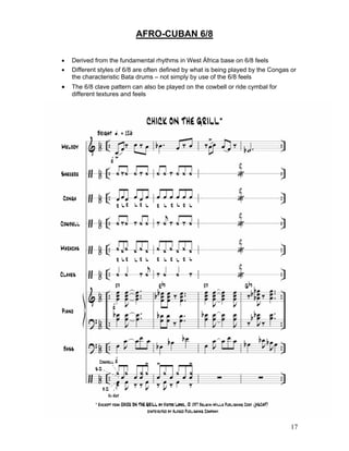 17
AFRO-CUBAN 6/8
! Derived from the fundamental rhythms in West África base on 6/8 feels
! Different styles of 6/8 are often defined by what is being played by the Congas or
the characteristic Bata drums – not simply by use of the 6/8 feels
! The 6/8 clave pattern can also be played on the cowbell or ride cymbal for
different textures and feels
 