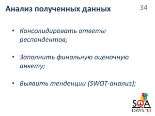Анализ полученных данных              34


 • Консолидировать ответы
   респондентов;

 • Заполнить финальную оценочную
   анкету;

 • Выявить тенденции (SWOT-анализ);
 