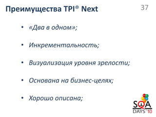 Преимущества TPI® Next               37

   • «Два в одном»;

   • Инкрементальность;

   • Визуализация уровня зрелости;

   • Основана на бизнес-целях;

   • Хорошо описана;
 