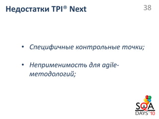 Недостатки TPI® Next              38



   • Специфичные контрольные точки;

   • Неприменимость для agile-
     методологий;
 