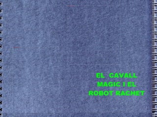 EL  CAVALL MAGIC I EL ROBOT RACHET 