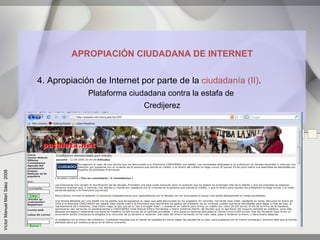 APROPIACIÓN CIUDADANA DE INTERNET


                               4. Apropiación de Internet por parte de la ciudadanía (II).
                                            Plataforma ciudadana contra la estafa de
                                                           Credijerez
Víctor Manuel Marí Sáez 2008
 