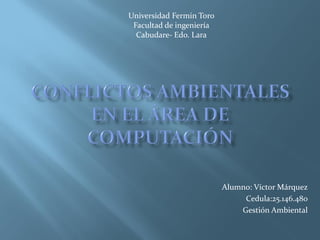 Alumno: Víctor Márquez
Cedula:25.146.480
Gestión Ambiental
Universidad Fermin Toro
Facultad de ingeniería
Cabudare- Edo. Lara
 