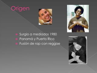Surgio a mediados 1980
 Panamá y Puerto Rico
 Fusión de rap con reggae


 
