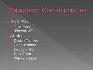 

1993-1994
› ‘The Noise’
› ‘Playero 37’



Artistas
›
›
›
›
›

Daddy Yankee
Zion y Lennox
Héctor y Tito
Don Omar
Wisin y Yandel

 
