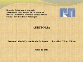 AUDITORIA
Profesor: María Fernanda Morón López Bachiller: Víctor Milano
Junio de 2019
 