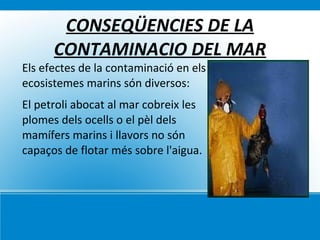 PERILL: L’AIGUA S’ACABA Si seguim malgastant  l’aigua   pot  ser perjudicial  per  la  Terra.  En forma de  precipitacions  fluint per la  superfície.. .  L’aigua  és necessària per a  tots   els  éssers vius de la  Terra.  Un 70% de la superfície de la  terra   és   coberta   d’aigua , el 97% del total de  l’aigua  terra  és  salada  i  es troba formant els oceans, 3% aigua en forma de gel, 20% es  troba   a sota terra, 1% es troba a  l’atmosfera.  Els  rius..  Son les  únics   llocs  on es  pot  trobar  fàcilment   aigua   