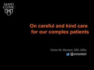On careful and kind care
for our complex patients
Victor M. Montori, MD, MSc
@vmontori
 