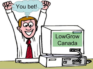LowGrow Canada You bet! 