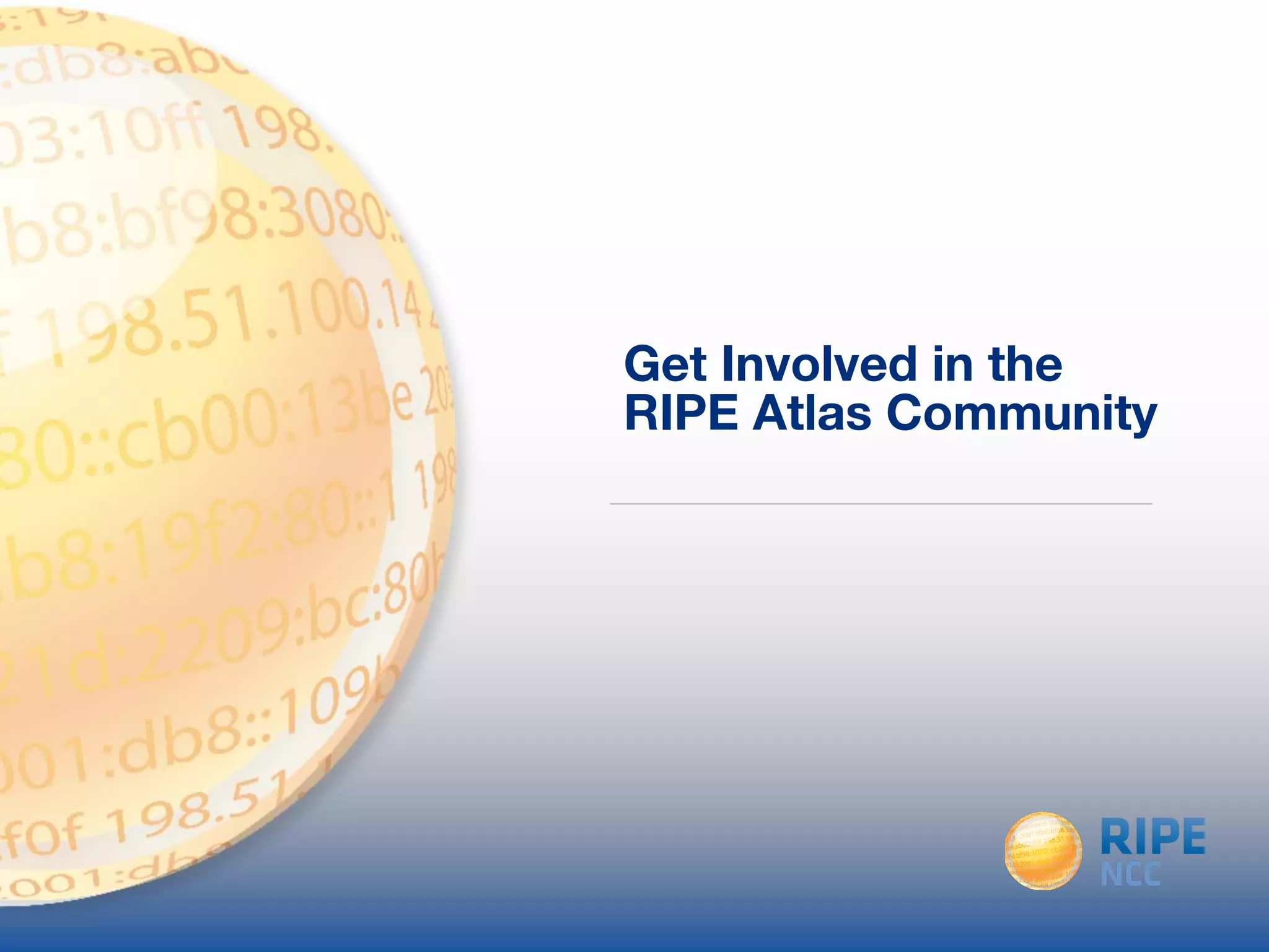 Get Involved in the 
RIPE Atlas Community 
 