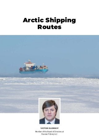 Arctic Shipping
Routes
VICTOR OLERSKIY
Member of the Board of Directors at
Russian Fishery LLC
 