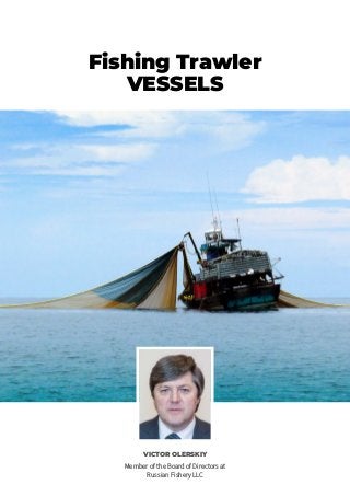 Fishing Trawler
VESSELS
VICTOR OLERSKIY
Member of the Board of Directors at
Russian Fishery LLC
 