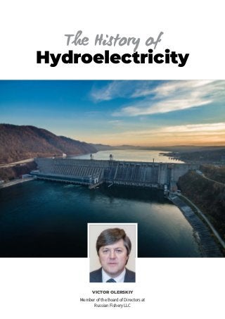 VICTOR OLERSKIY
Member of the Board of Directors at
Russian Fishery LLC
Hydroelectricity
The History of
 