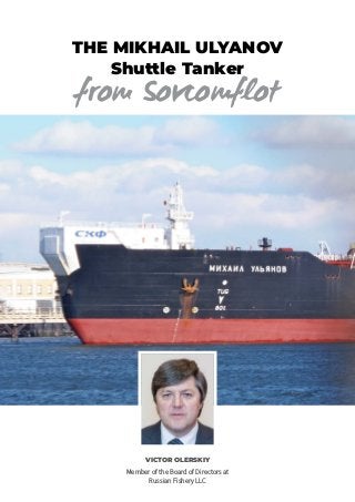 VICTOR OLERSKIY
Member of the Board of Directors at
Russian Fishery LLC
THE MIKHAIL ULYANOV
Shuttle Tanker
from Sovcomflot
 