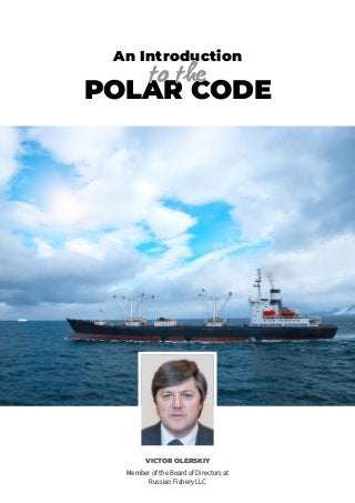 An Introduction
POLAR CODE
to the
VICTOR OLERSKIY
Member of the Board of Directors at
Russian Fishery LLC
 