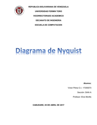 REPUBLICA BOLIVARIANA DE VENEZUELA
UNIVERSIDAD FERMIN TORO
VICERRECTORADO ACADEMICO
DECANATO DE INGENIERIA
ESCUELA DE COMPUTACION
Alumno:
Víctor Pérez C.I.: 17355573
Sección: SAIA A
Profesor: Elvis Morillo
CABUDARE, 05 DE ABRIL DE 2017