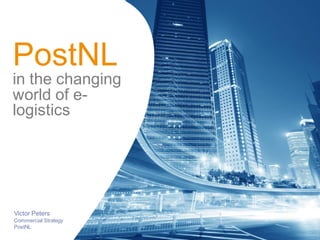Heisessie B2B
6 april 2017 9.00– 17:00
1
PostNL
in the changing
world of e-
logistics
Victor Peters
Commercial Strategy
PostNL
 