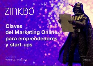 Junio 2016
Víctor Puig @victorpuig
zinkdo.com
@zinkdo
Claves 
del Marketing Online 
para emprendedores 
y start-ups
 