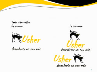 Trets alternatius
Ús correcte                       Ús incorrecte



         Usher                 Usher
descobreix un nou món       descobreix un nou món

                        Usher
                         descobreix un nou món
                                                    10
 