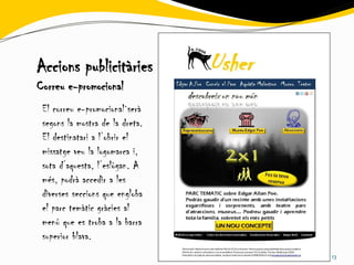 Accions publicitàries
Correu e-promocional
 El correu e-promocional`serà
 segons la mostra de la dreta.
 El destinatari a l’obrir el
 missatge veu la logomarca i,
 sota d’aquesta, l’eslògan. A
 més, podrà accedir a les
 diverses seccions que engloba
 el parc temàtic gràcies al
 menú que es troba a la barra
 superior blava.
                                 13
 