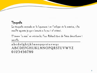 Tipografia
La tipografia emprada en la logomarca i en l’eslògan és la mateixa, s’ha
escollit aquesta ja que s’associa a la por i el misteri.
El terme “a casa” en minúscula: Poor Richard tipus de lletra desuniforme i
senzilla
abcdefghijklmnopqrstuvwyz
ABCDEFGHIJKLMNOPQRSTUVWYZ
0 123456789




                                                                             8
 